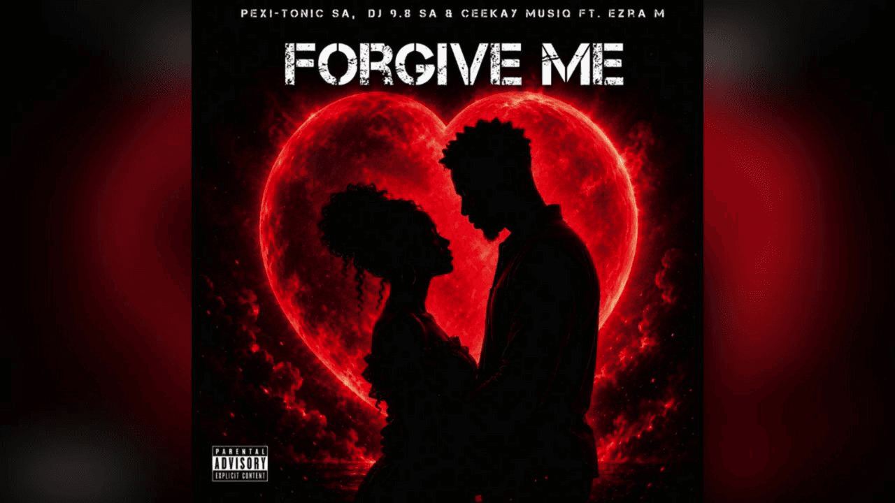 Forgive me (Pexi-Tonic SA, Dj 9.8 SA & Ceekay Musiq ft. Ezra M )